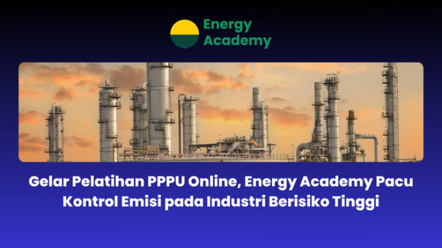 Gelar Pelatihan PPPU Online, Energy Academy Pacu Kontrol Emisi pada Industri Berisiko Tinggi
